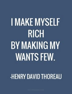 a quote from henry david thoreau that says i make my self rich by making my wants