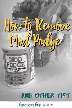 how to remove mod podyge and other tips