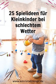 a baby standing on the floor with toys in front of her and text that reads 25 spielden fur kleinder bei schlecktem wetter