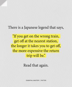 an image with the words reading there is a japanese legend that says, if you get on the wrong train, get off at the nearest station, the longer it takes you to