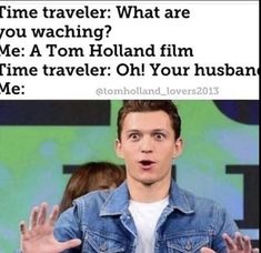 a man with his hands out in front of him and the caption that reads time traveler what are you watching? me a tom holland film time traveler oh your husband?