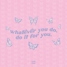 a pink background with blue butterflies and the words whatever you do, do if for you