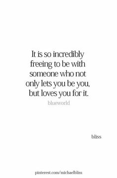 a quote that says it is so incredibly free to be with someone who not only loves you