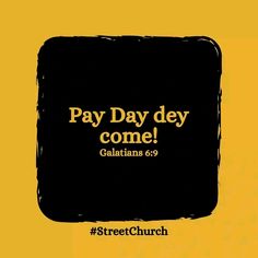 a black square with the words, pay day dey come galatians 69