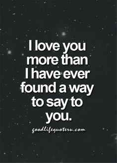 the quote i love you more than i have ever found a way to say to you