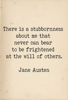 jane austen quote on stubbornness about me that never can bear to be frightened at the will of others