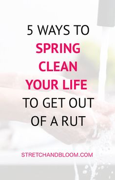 a person washing their hands with the words 5 ways to spring clean your life to get out of a rut