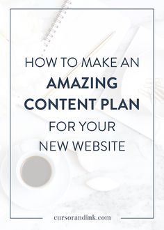 a desk with coffee, notebook and pen on it text reads how to make an amazing content plan for your new website