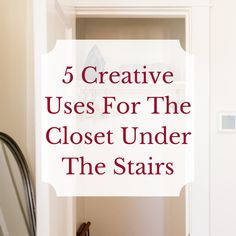 a closet with the words 5 creative uses for the closet under the stairs