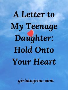 a letter to my teenage daughter hold onto your heart by kristogron com