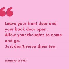 a pink background with the words, leave your front door and your back door open allow your thoughts to come and go just don't serve them tea