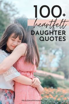 two girls hugging each other with the words, 100 heart felt daughter quotes on it