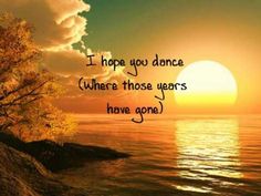 a sunset with the words i hope you dance where those years have gone