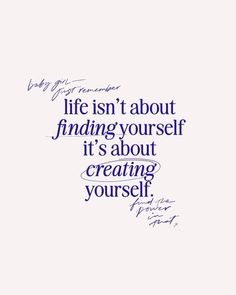 a quote that says life isn't about finding yourself it's about creating yourself