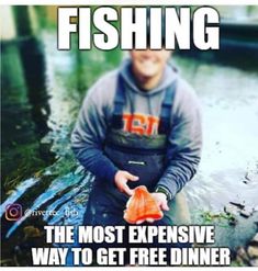 a man sitting in the water holding a fish with caption that reads, fishing the most expensive way to get free dinner