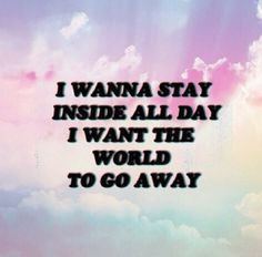 i want the world to go away. Teen Idle, Come Undone, Aesthetic Quotes, The Words