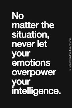 a black and white photo with the quote no matter the situation, never let your emotions over power your intelligence