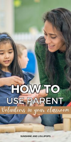 a woman and girl playing with wooden blocks on the floor, text reads how to use parent volunteers in your classroom