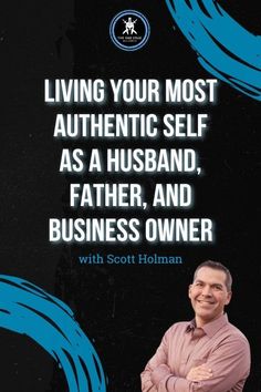 a man standing in front of a black and blue background with the words living your most authentic self as a husband, father, and business owner