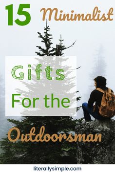 a person sitting on top of a tree with the words 15 minimalist gifts for the outdoorsman