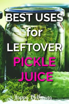 pickle juice in jars with the words best uses for leftover pickle juice