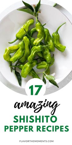 green peppers in a white bowl with the words 17 amazing shishito pepper recipes