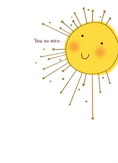 a yellow sun with the words you so nice written on it's face and smiling