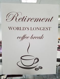 a sign that says retirement world's largest coffee break with a cup of coffee