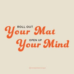 the words roll out your mat open up your mind on an orange and white background