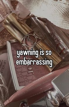 a pile of cosmetics and lipstick sitting on top of each other with the words yawning is so embarrassing