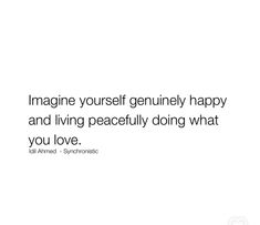 a white background with the words imagine yourself geniusly happy and living peacefully doing what you love