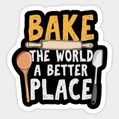 bake the world is better place