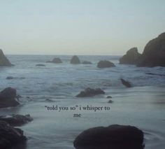 an image of the ocean and rocks with a quote on it that reads, told you so i whisper to me