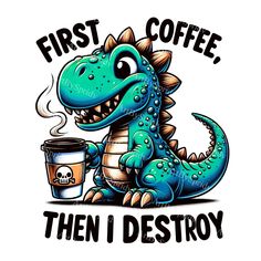 a t - shirt that says first coffee, then destroy with a dragon holding a cup