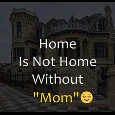 a house with the words home is not home without mom