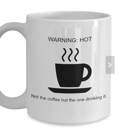 a coffee mug with the words warning hot not the coffee but the one drinking it