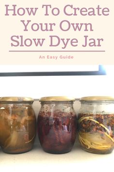 jars filled with food sitting on top of a counter next to a sign that says how to create your own slow dye jar