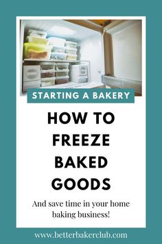 an open refrigerator with the words starting a bakery how to freeze baked goods and save time in your home baking business