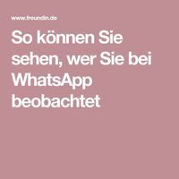 the text reads, so konnen sie sehen, wer sie bei whatsapp beebachet