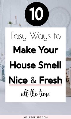 a bedroom with the words 10 easy ways to make your house smell nice and fresh all the time