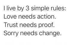 the words i live by 3 simple rules love needs action trust needs proof sorry needs change