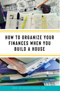 a pile of papers with the title how to organize your finance when you build a house