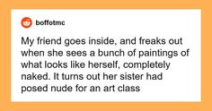 an orange and white photo with the words'my friend goes inside, and freaks out when she sees a bunch of paintings of paintings of what looks like herself completely naked