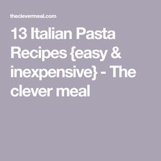 the text reads 13 italian pasta recipes easy and expensive - the cleverer meal is