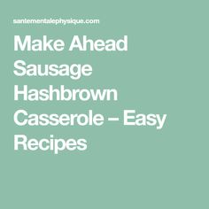 the words make ahead sausage hashbrown casserole - easy recipes on a green background