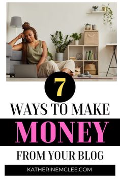 a woman sitting on the floor with her laptop and text that reads 7 ways to make money from your blog