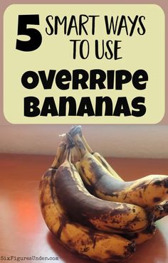 five bananas sitting on top of a table with the words 5 smart ways to use overripe bananas