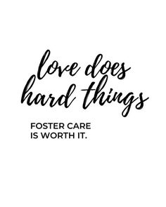 the words love does hard things, foster care is worth it on a white background