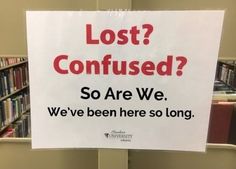 a sign that reads lost? confused? so are we, we've been here so long