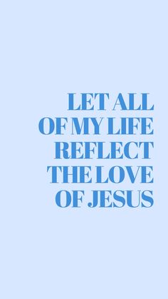 a blue poster with the words let all of my life reflect the love of jesus